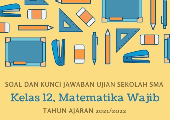 Kunci Jawaban Soal Ujian Sekolah Matematika Wajib Kelas 12 Tahun 2022 Kurikulum 2013