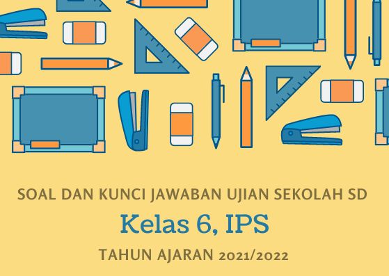 Kunci Jawaban Soal Ujian Sekolah IPS Kelas 6 Tahun 2022 Kurikulum 2013