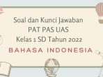 Soal dan Kunci Jawaban PAT PAS UAS Bahasa Indonesia Kelas 1 SD Tahun 2022