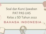 Soal dan Kunci Jawaban PAT PAS UAS Bahasa Indonesia Kelas 2 SD Tahun 2022