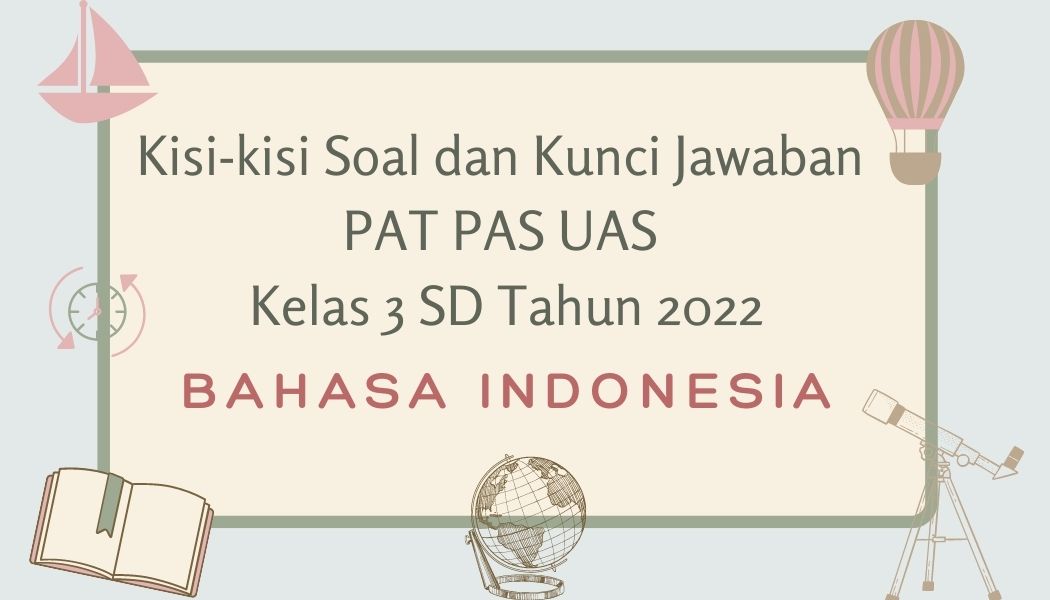 Soal dan Kunci Jawaban PAT PAS UAS Bahasa Indonesia Kelas 3 SD Tahun 2022