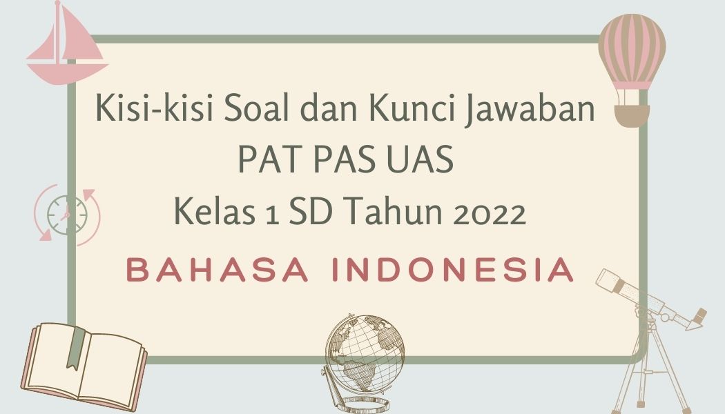 Soal dan Kunci Jawaban PAT PAS UAS Bahasa Indonesia Kelas 1 SD Tahun 2022