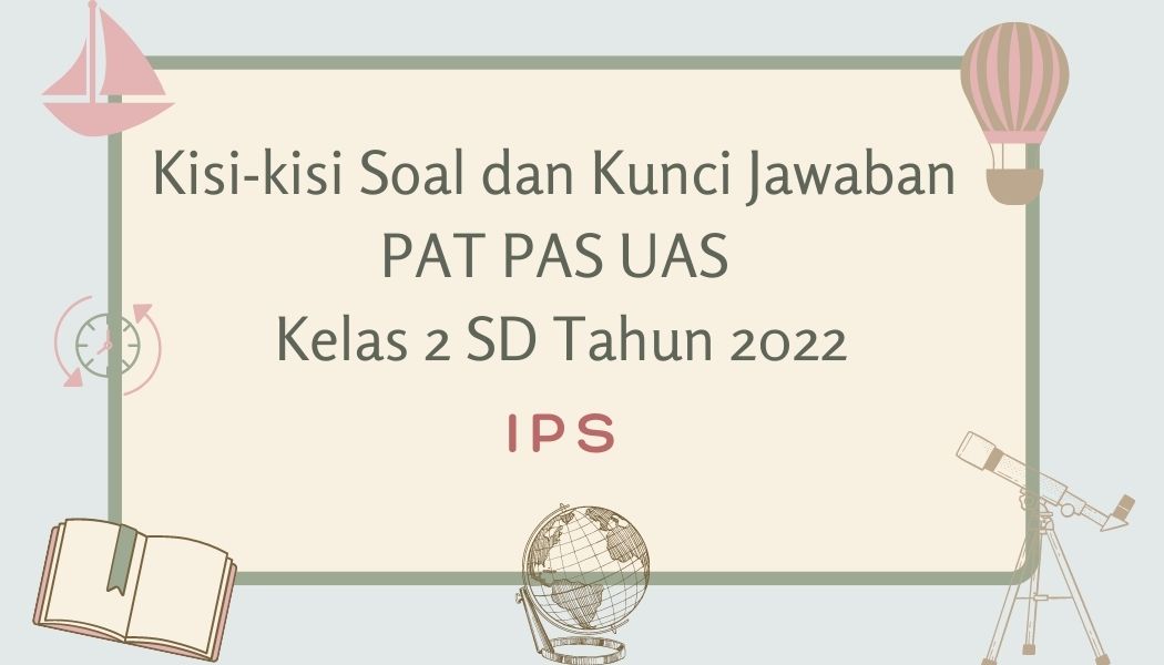 Soal dan Kunci Jawaban PAT PAS UAS IPS Kelas 2 SD Tahun 2022