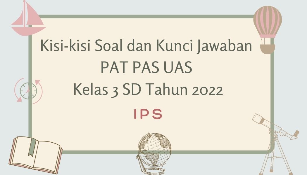 Soal dan Kunci Jawaban PAT PAS UAS IPS Kelas 3 SD Tahun 2022
